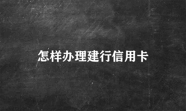 怎样办理建行信用卡