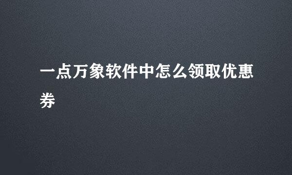 一点万象软件中怎么领取优惠券