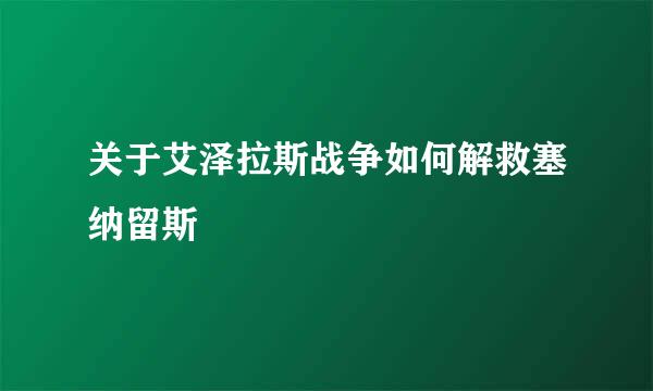 关于艾泽拉斯战争如何解救塞纳留斯