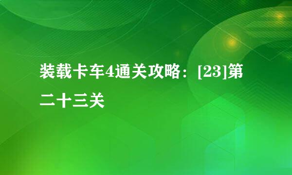 装载卡车4通关攻略：[23]第二十三关