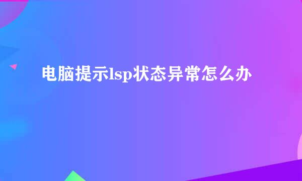 电脑提示lsp状态异常怎么办