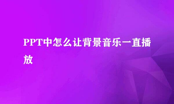 PPT中怎么让背景音乐一直播放