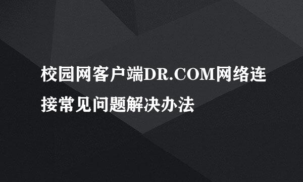 校园网客户端DR.COM网络连接常见问题解决办法