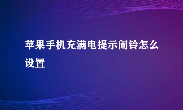 苹果手机充满电提示闹铃怎么设置