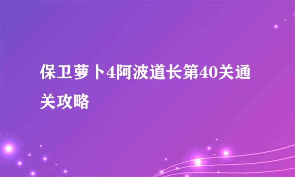 保卫萝卜4阿波道长第40关通关攻略