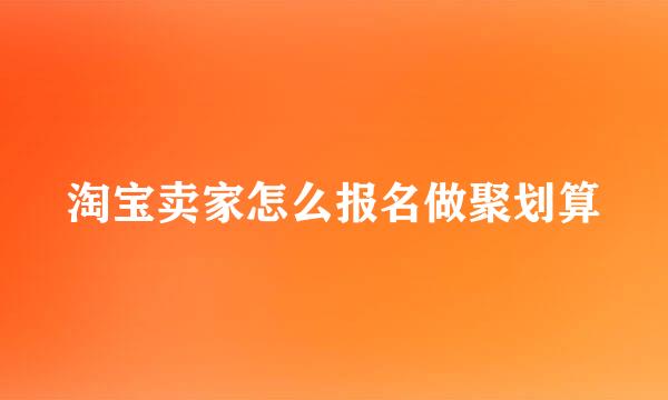 淘宝卖家怎么报名做聚划算