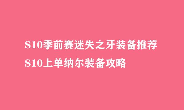 S10季前赛迷失之牙装备推荐S10上单纳尔装备攻略