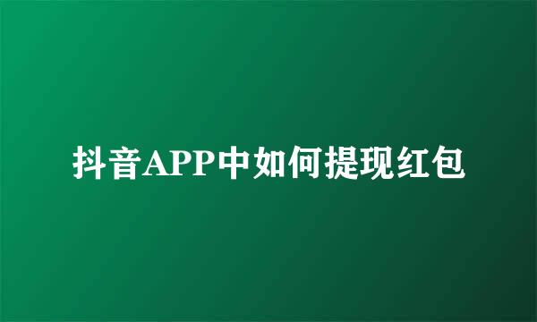 抖音APP中如何提现红包