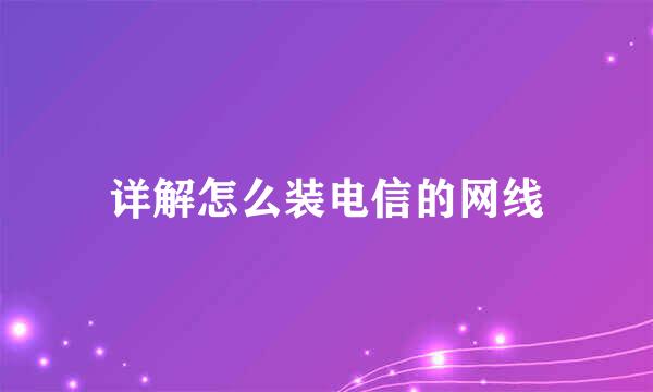 详解怎么装电信的网线