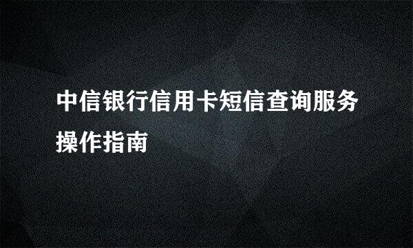 中信银行信用卡短信查询服务操作指南