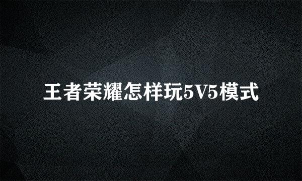 王者荣耀怎样玩5V5模式