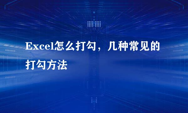 Excel怎么打勾，几种常见的打勾方法