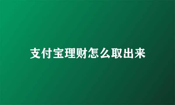 支付宝理财怎么取出来