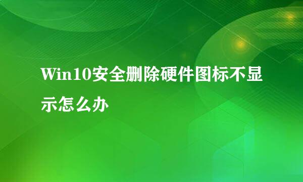 Win10安全删除硬件图标不显示怎么办