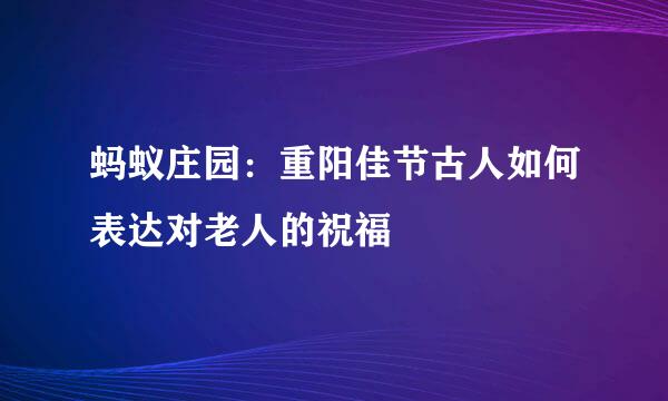 蚂蚁庄园：重阳佳节古人如何表达对老人的祝福