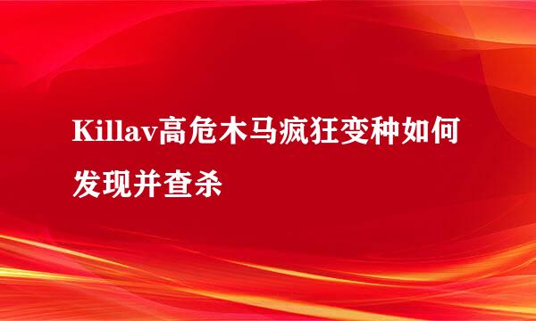 Killav高危木马疯狂变种如何发现并查杀