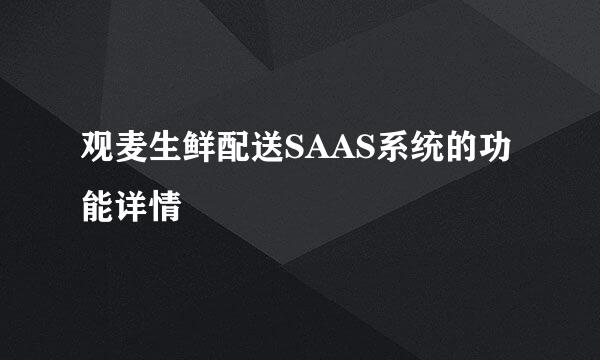 观麦生鲜配送SAAS系统的功能详情