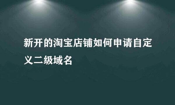 新开的淘宝店铺如何申请自定义二级域名