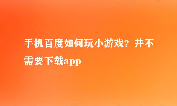 手机百度如何玩小游戏？并不需要下载app