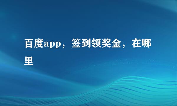 百度app，签到领奖金，在哪里