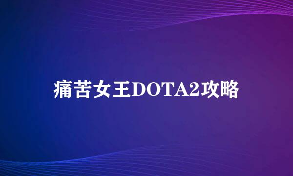 痛苦女王DOTA2攻略