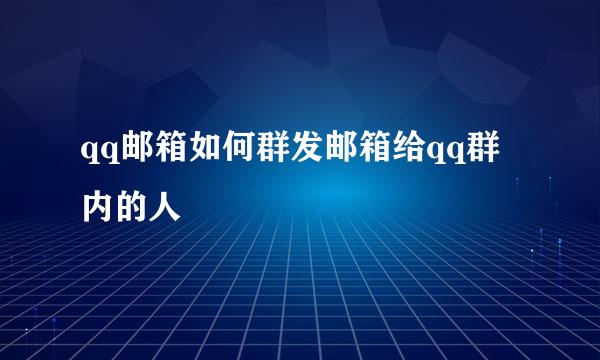 qq邮箱如何群发邮箱给qq群内的人