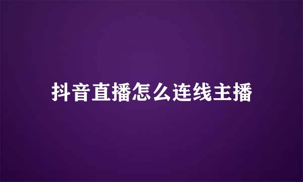 抖音直播怎么连线主播