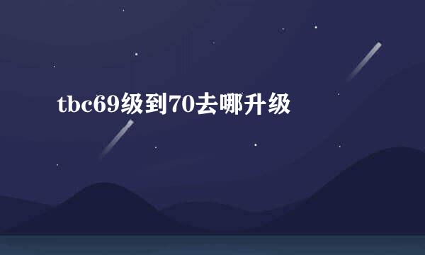 tbc69级到70去哪升级