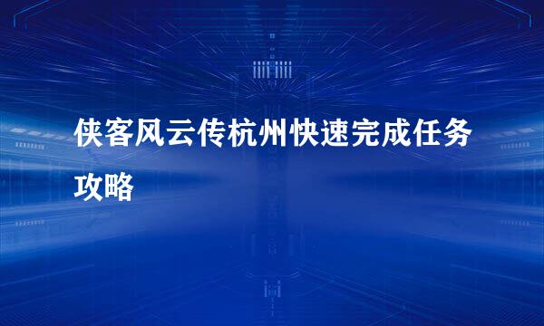 侠客风云传杭州快速完成任务攻略