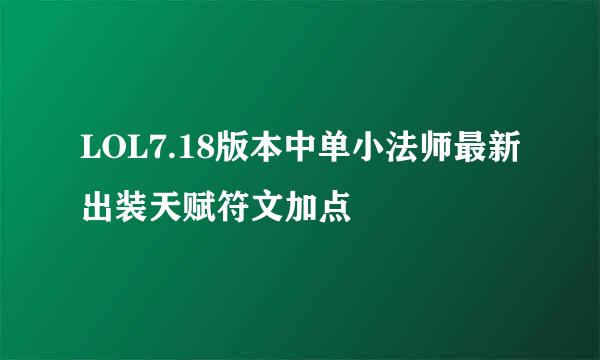 LOL7.18版本中单小法师最新出装天赋符文加点