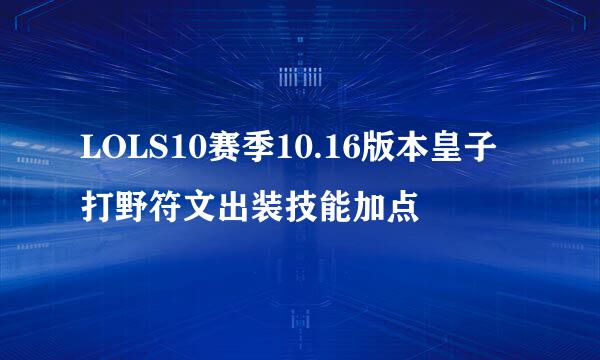 LOLS10赛季10.16版本皇子打野符文出装技能加点