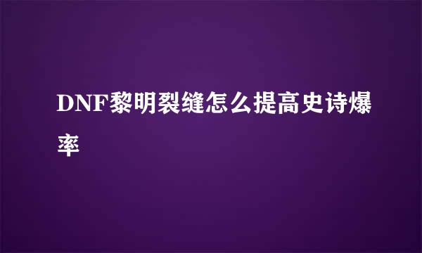 DNF黎明裂缝怎么提高史诗爆率