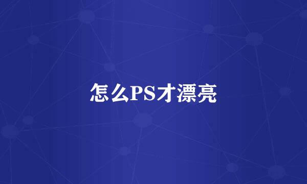 怎么PS才漂亮