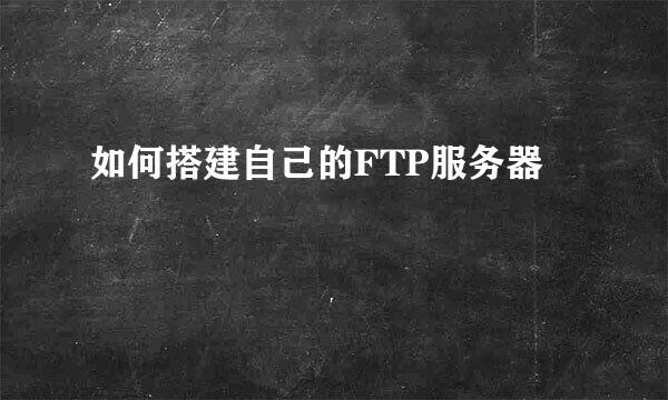 如何搭建自己的FTP服务器