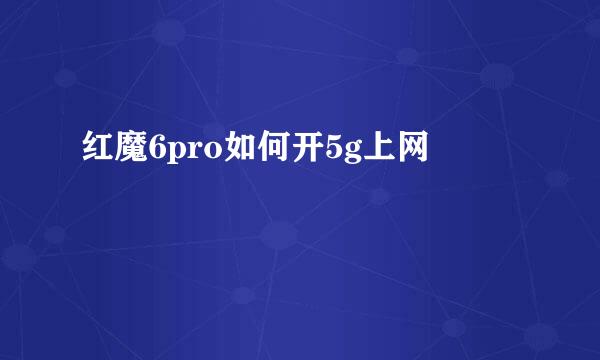 红魔6pro如何开5g上网