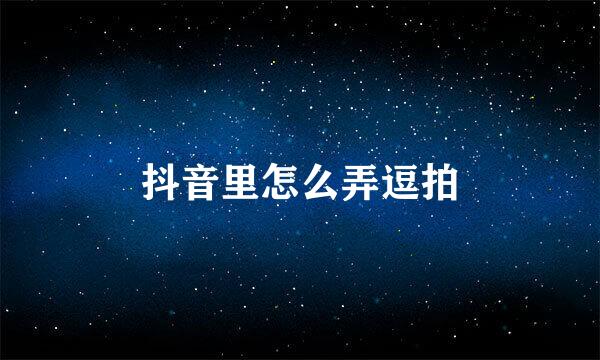 抖音里怎么弄逗拍