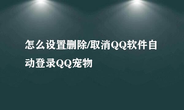 怎么设置删除/取消QQ软件自动登录QQ宠物