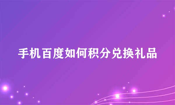 手机百度如何积分兑换礼品