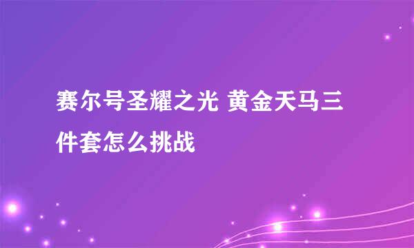 赛尔号圣耀之光 黄金天马三件套怎么挑战