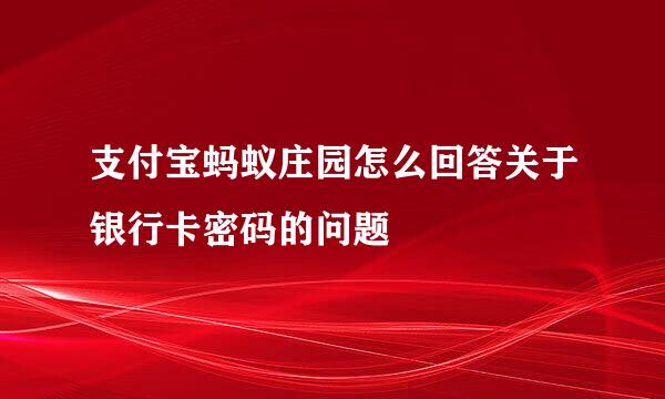 支付宝蚂蚁庄园怎么回答关于银行卡密码的问题