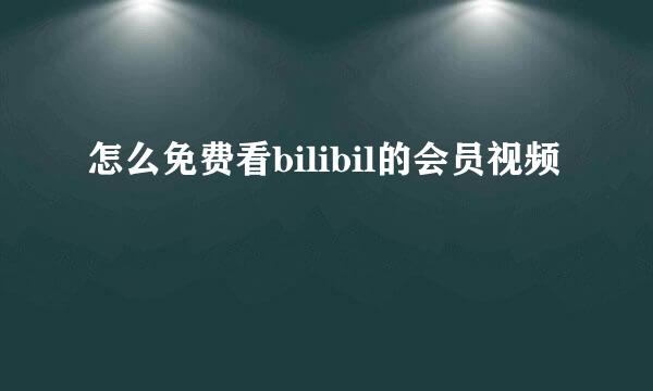 怎么免费看bilibil的会员视频