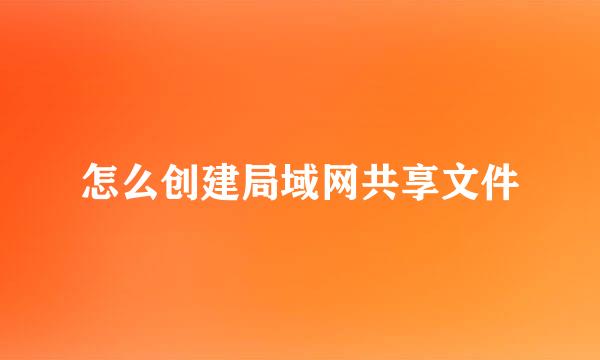 怎么创建局域网共享文件