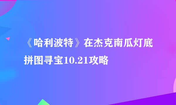 《哈利波特》在杰克南瓜灯底拼图寻宝10.21攻略