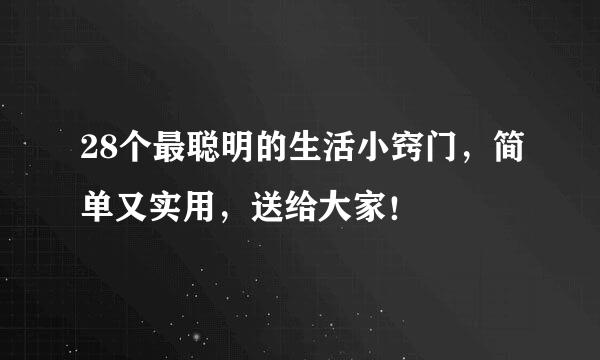 28个最聪明的生活小窍门，简单又实用，送给大家！