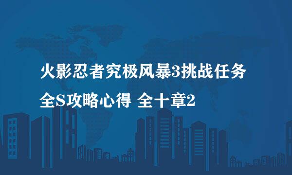 火影忍者究极风暴3挑战任务全S攻略心得 全十章2