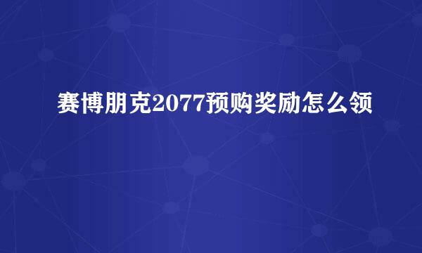 赛博朋克2077预购奖励怎么领