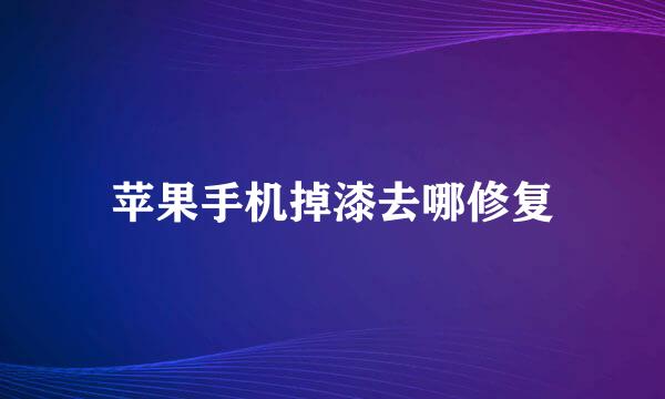 苹果手机掉漆去哪修复