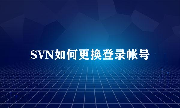 SVN如何更换登录帐号