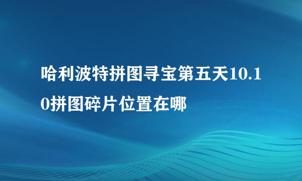 哈利波特拼图寻宝第五天10.10拼图碎片位置在哪