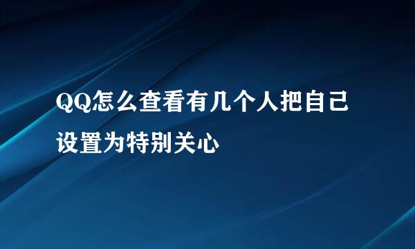 QQ怎么查看有几个人把自己设置为特别关心